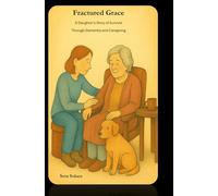 Fractured Grace: “A Daughter’s Story of Survival Through Dementia and Caregiving”