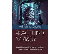 FRACTURED MIRROR: How I lost myself in someone else's reflection and reclaimed my life