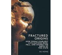 Fractured Origins: How China’s Earliest Civilisations Rose, Fell, and Shaped the Birth of the State