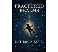 Fractured Realms: A Journey Through Forgotten Dreams and Shifting Worlds and a Surreal Tale of Courage, Change, and Childhood.