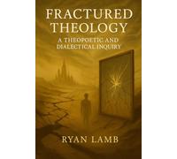 Fractured Theology: A Theopoetic and Dialectical Inquiry