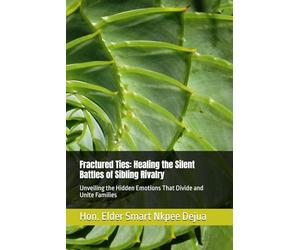 Fractured Ties: Healing the Silent Battles of Sibling Rivalry: Unveiling the Hidden Emotions That Divide and Unite Families