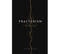 FRACTURISM: A PHILOSOPHY FOR THE FRACTURED AGE
