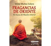 Fragancias de oriente: En busca del maestro interior. Novela de espiritualidad oriental, desarrollo personal y sabiduría del Himalaya.