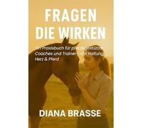 Fragen, die wirken: Ein Praxisbuch für pferdegestützte Trainer - mit Unterstützung, Herz & Pferd