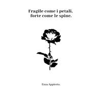 Fragile come i petali, forte come le spine di Enza Appierto, 2018, Youcanprint
