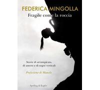 Fragile come la roccia. Storie di arrampicata, di amore e di sogni verticali