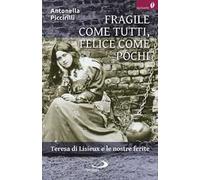 Fragile come tutti, felice come pochi. Teresa di Lisieux e le nostre ferite