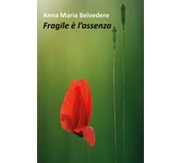Fragile è l’assenza di Anna Maria Belvedere, 2018, Youcanprint