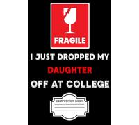 Fragile I Just Dropped My Daughter Off At Collage Composition Book: 6x9” Ruled Journal - Perfect for Notes, Ideas & Daily Writing