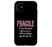 Fragile I Just Dropped My Daughter Off at College Parents Custodia per iPhone 11
