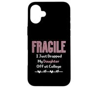 Fragile I Just Dropped My Daughter Off at College Parents Custodia per iPhone 16 Plus
