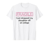 Fragile I Just Dropped My Daughter off at College Parents Maglietta