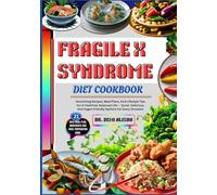 FRAGILE X SYNDROME DIET COOKBOOK: Nourishing Recipes, Meal Plans, And Lifestyle Tips For A Healthier, Balanced Life - Quick, Delicious, And Vegan-Friendly Options For Every Occasion