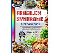 FRAGILE X SYNDROME DIET COOKBOOK: Nourishing Recipes, Meal Plans, And Lifestyle Tips For A Healthier, Balanced Life - Quick, Delicious, And Vegan-Friendly Options For Every Occasion