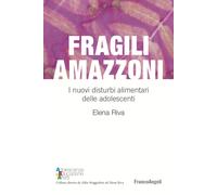Fragili amazzoni. I nuovi disturbi alimentari delle adolescenti - Riva Elena