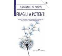 Fragili e potenti. Come i giovani costruiscono l'identità, tra scuola, famiglia e digitale
