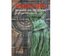 Fragili Eroi. Storia di una Collezione. La Collezione di Roberto Gramiccia