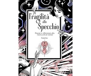 Fragilità allo specchio: Poesie e riflessioni alla ricerca di un senso