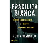 Fragilità bianca. Perché è così difficile per i bianchi parlare di razzismo