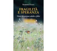 Fragilità e speranza. Vivere da persone adulte e felici