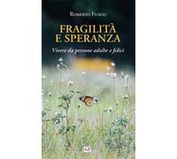 Fragilità e speranza. Vivere da persone adulte e felici