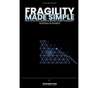 Fragility Made Simple: How and Why Systems Break Under Pressure-and How to Avoid It