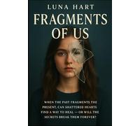 Fragment of Us: WHEN THE PAST FRACTURES THE PRESENT, CAN SHATTERED HEARTS FIND A WAY TO HEAL - OR WILL THE SECRETS BREAK THEM FOREVER?