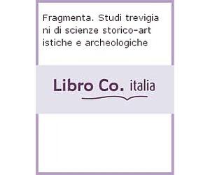 Fragmenta. 1/2021 Studi trevigiani di scienze storico-artistiche e archeologiche