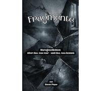 Fragmente: Kurzgeschichten über das, was war - und das, was kommt