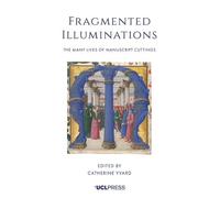 Fragmented Illuminations: The Many Lives of Manuscript Cuttings
