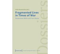 Fragmented Lives in Times of War: Displacement Within and From Ukraine
