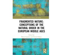 Fragmented Nature: Medieval Latinate Reasoning on the Natural World and It...