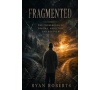 Fragmented: The Crossroads of Trauma, Addiction and Recovery