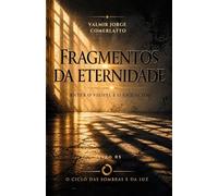 FRAGMENTOS DA ETERNIDADE: Entre o visível e o esquecido