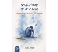 Fragmentos de Ausencia: Poemas sobre el amor cuando se rompe