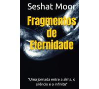 Fragmentos de Eternidade: “Uma jornada entre a alma, o silêncio e o infinito”