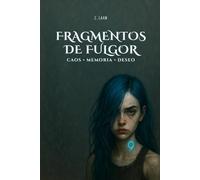 Fragmentos de Fulgor: Romance distópico de caos, memoria y deseo