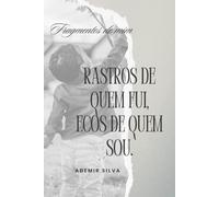 Fragmentos de Mim: Rastros de quem fui, ecos de quem sou.