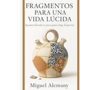 Fragmentos para una vida lúcida: Apuntes filosóficos para quien elige despertar