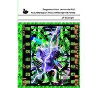 Fragments from before the Fall An Anthology of Post-Anthropocene Poetry