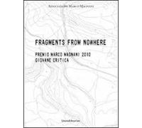 Fragments from nowhere. Premio Marco Magnani 2010 Giovane Critica. Ediz. italiana e inglese