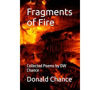 Fragments of Fire: Collected Poems by DW Chance