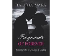 Fragments of Forever: Romantic Tales of Love, Loss, and Longing: A Poignant Collection of Intimate Connections, Quiet Sorrows, and Lasting Memories