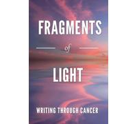Fragments of Light - Writings through Cancer