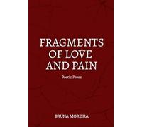 FRAGMENTS OF LOVE AND PAIN: Poetic Prose