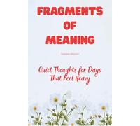 Fragments of Meaning: Quiet Thoughts for Days That Feel Heavy