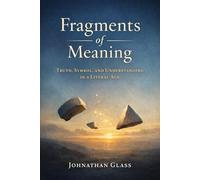Fragments of Meaning Truth, Symbol, and Understanding in a Literal Age