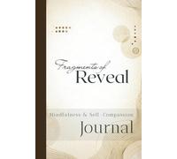 Fragments of Reveal: Journal for Mindfulness and Self-Compassion: 12 Weeks of gentle presence, inner alignment and self-compassion
