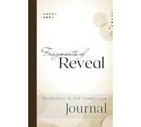 Fragments of Reveal: Journal for Mindfulness and Self-Compassion: 12 Weeks of gentle presence, inner alignment and self-compassion